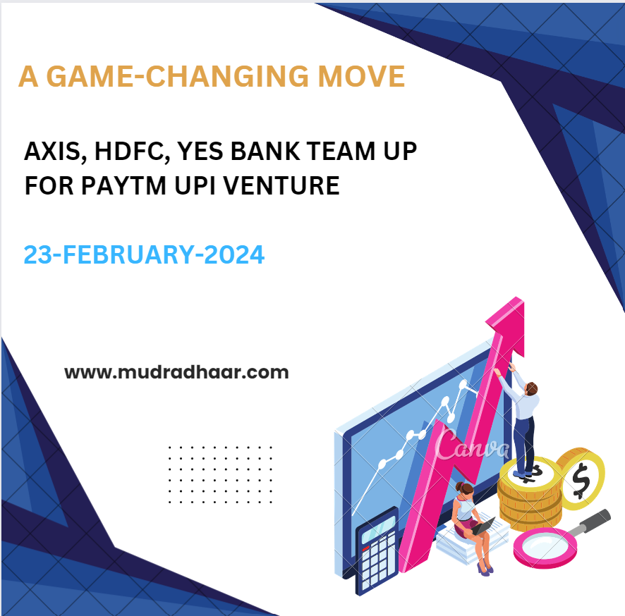 Axis, HDFC, Yes Bank Team Up for Paytm UPI Venture: A Game-Changing Move 23-February-2024