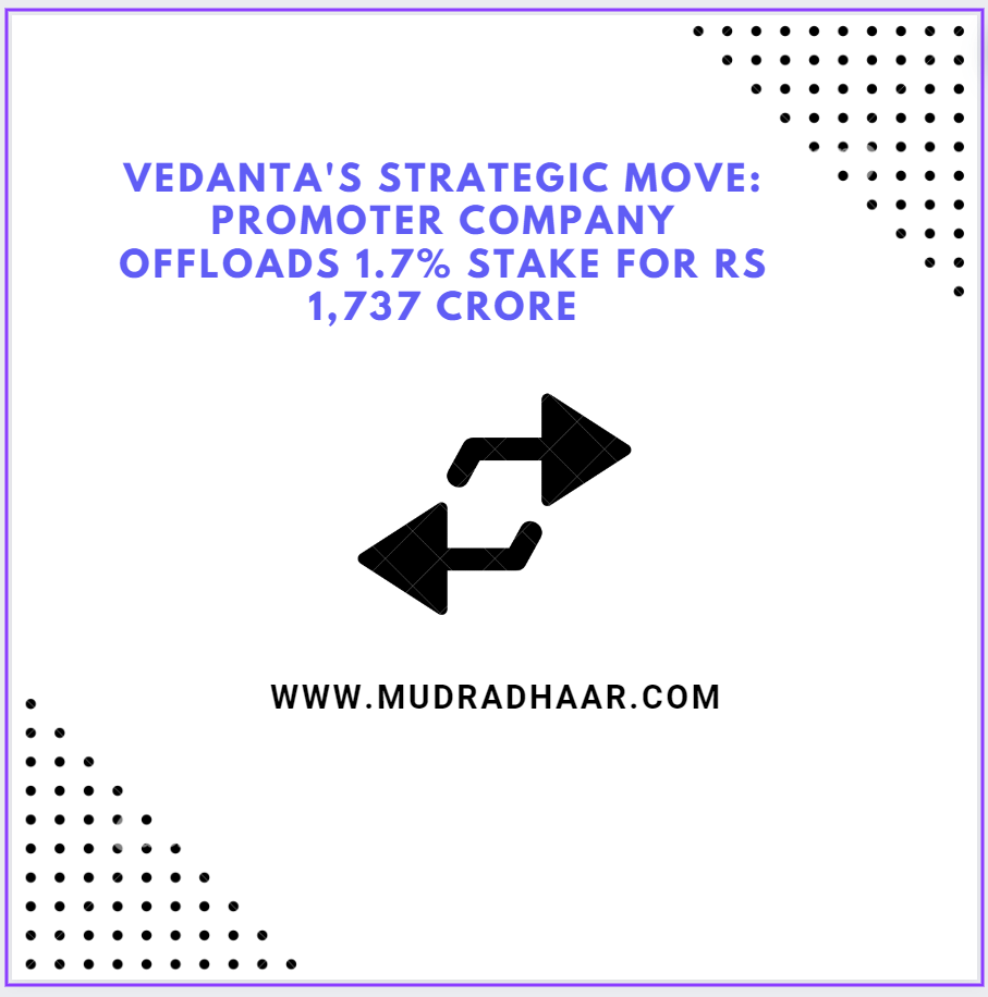 Vedanta's Promoter Company Finsider International Co. divested 1.7% Stake for Rs. 1,737 crores